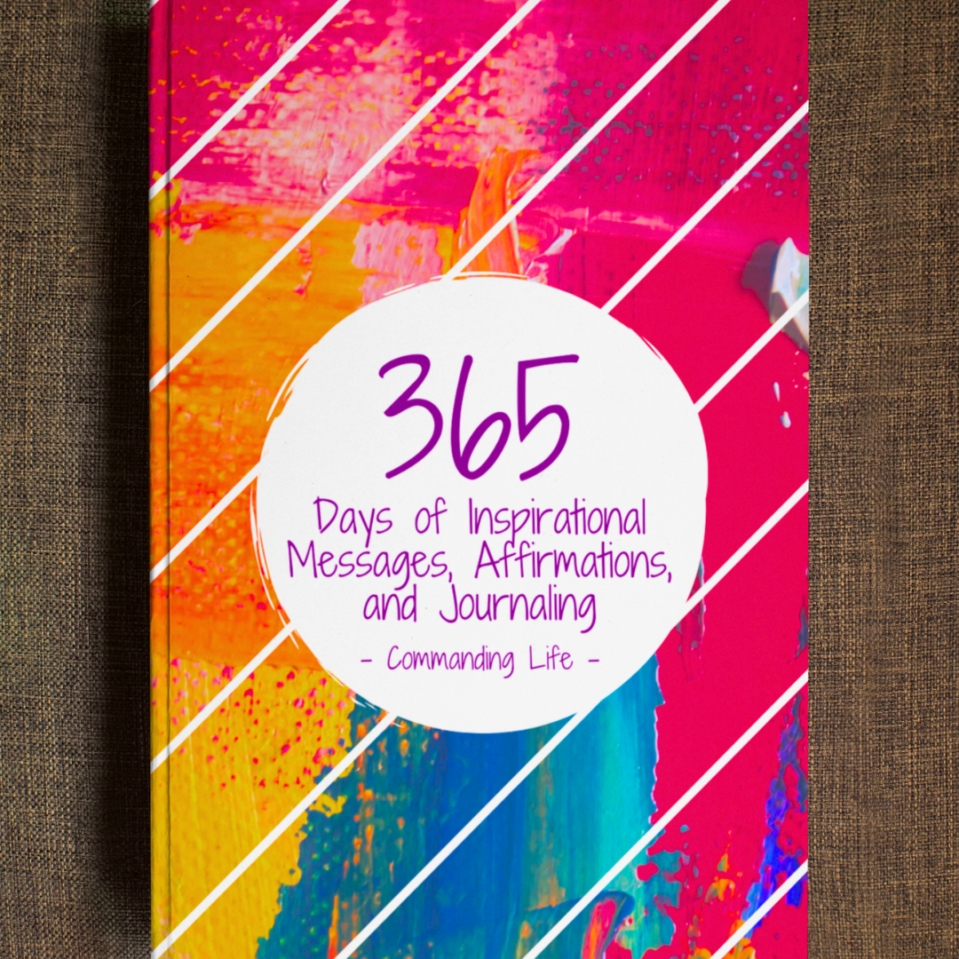 Commanding Life 365 Days of Inspirational Messages, Affirmations, and Journaling