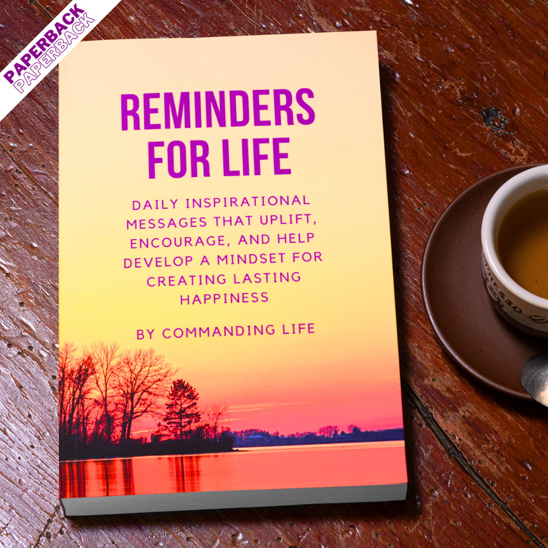 Reminders For Life - Daily Inspirational Messages that Uplift, Encourage, and Help Develop a Mindset for Creating Lasting Happiness